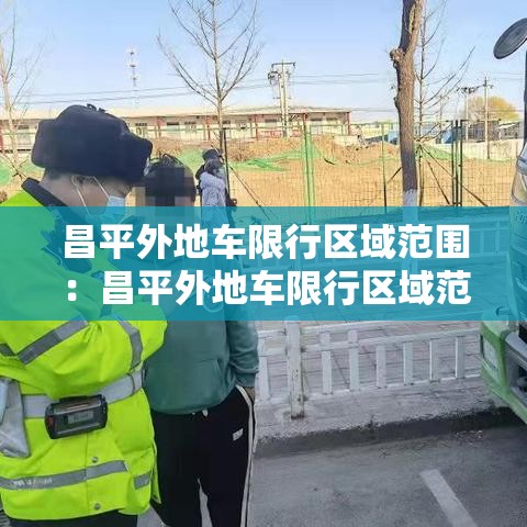 昌平外地车限行区域范围：昌平外地车限行区域范围最新