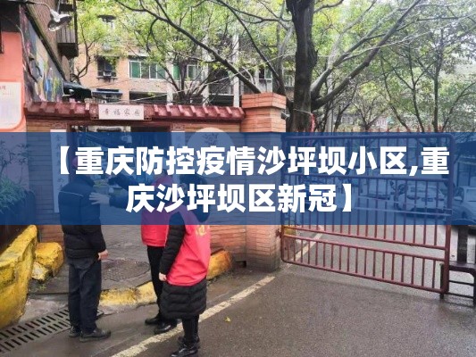 【重庆防控疫情沙坪坝小区,重庆沙坪坝区新冠】