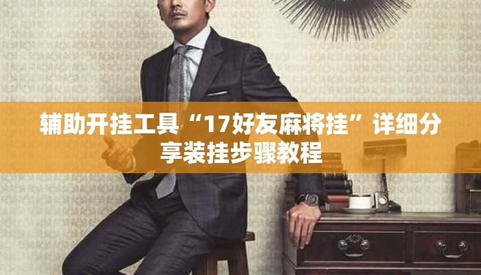 辅助开挂工具“17好友麻将挂”详细分享装挂步骤教程