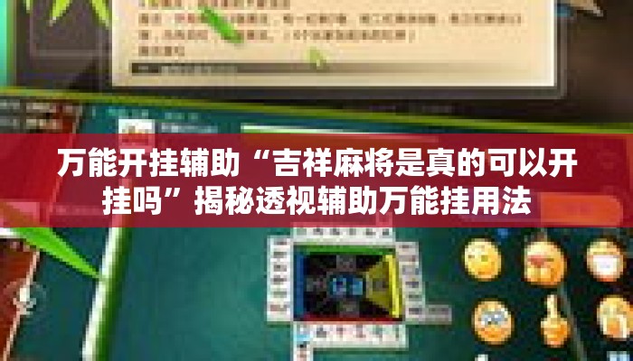 万能开挂辅助“吉祥麻将是真的可以开挂吗”揭秘透视辅助万能挂用法