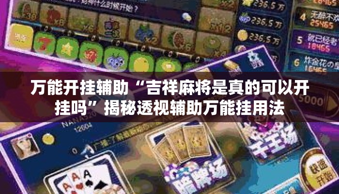 万能开挂辅助“吉祥麻将是真的可以开挂吗”揭秘透视辅助万能挂用法