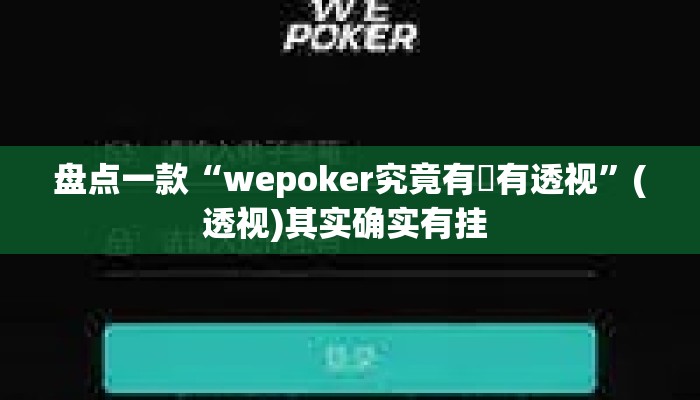 盘点一款“wepoker究竟有沒有透视”(透视)其实确实有挂 