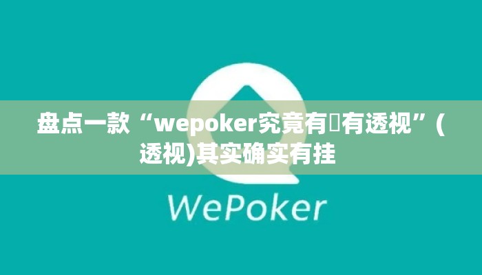 盘点一款“wepoker究竟有沒有透视	”(透视)其实确实有挂 