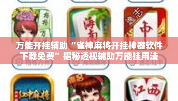 万能开挂辅助“雀神麻将开挂神器软件下载免费”揭秘透视辅助万能挂用法