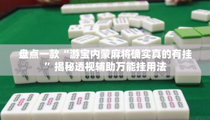 盘点一款“游宝内蒙麻将确实真的有挂	”揭秘透视辅助万能挂用法
