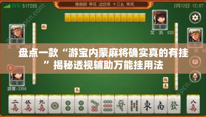 盘点一款“游宝内蒙麻将确实真的有挂”揭秘透视辅助万能挂用法