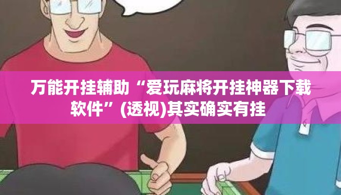 万能开挂辅助“爱玩麻将开挂神器下载软件”(透视)其实确实有挂 