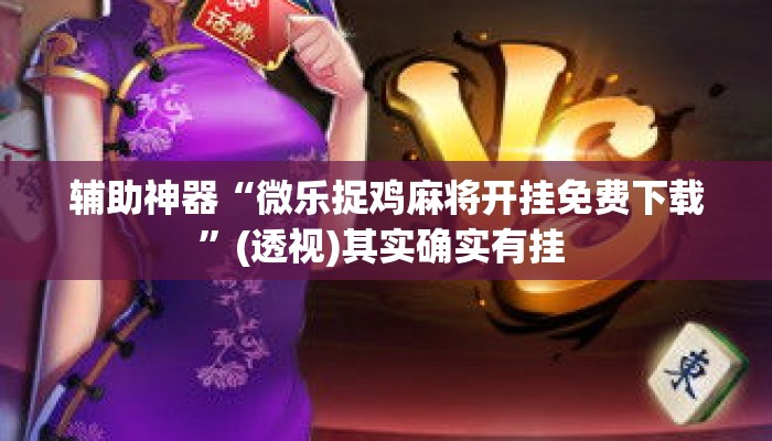 辅助神器“微乐捉鸡麻将开挂免费下载	”(透视)其实确实有挂 