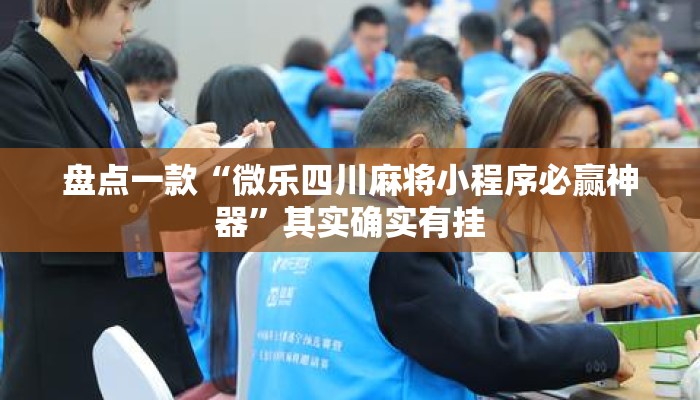 盘点一款“微乐四川麻将小程序必赢神器”其实确实有挂