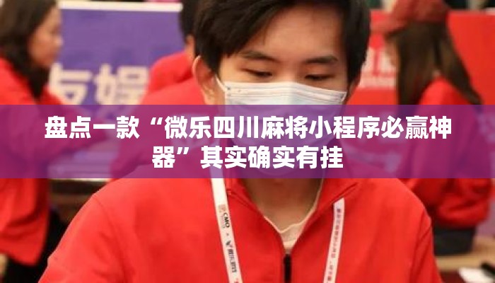 盘点一款“微乐四川麻将小程序必赢神器”其实确实有挂