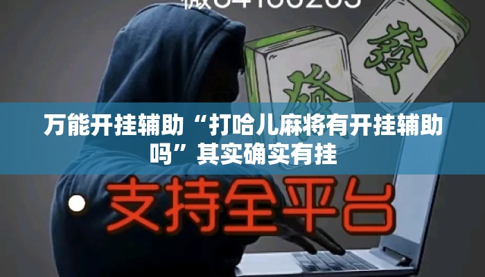 万能开挂辅助“打哈儿麻将有开挂辅助吗”其实确实有挂