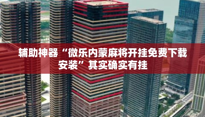 辅助神器“微乐内蒙麻将开挂免费下载安装”其实确实有挂