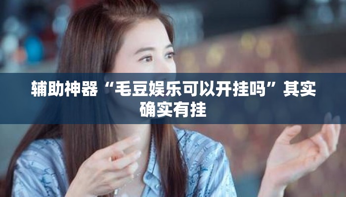 辅助神器“毛豆娱乐可以开挂吗	”其实确实有挂