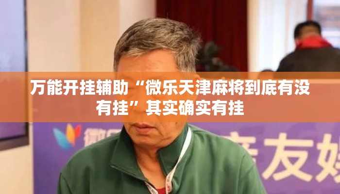 万能开挂辅助“微乐天津麻将到底有没有挂”其实确实有挂