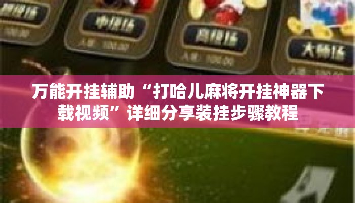 万能开挂辅助“打哈儿麻将开挂神器下载视频”详细分享装挂步骤教程