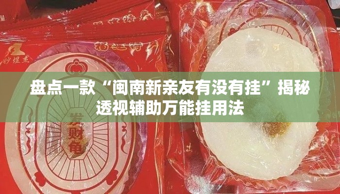 盘点一款“闽南新亲友有没有挂	”揭秘透视辅助万能挂用法