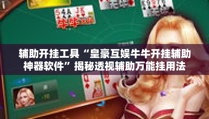 辅助开挂工具“皇豪互娱牛牛开挂辅助神器软件”揭秘透视辅助万能挂用法