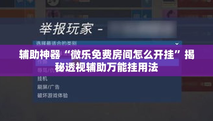 辅助神器“微乐免费房间怎么开挂	”揭秘透视辅助万能挂用法