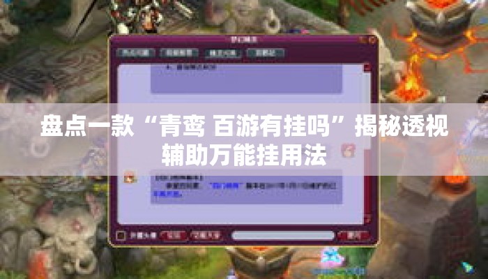 盘点一款“青鸾 百游有挂吗”揭秘透视辅助万能挂用法