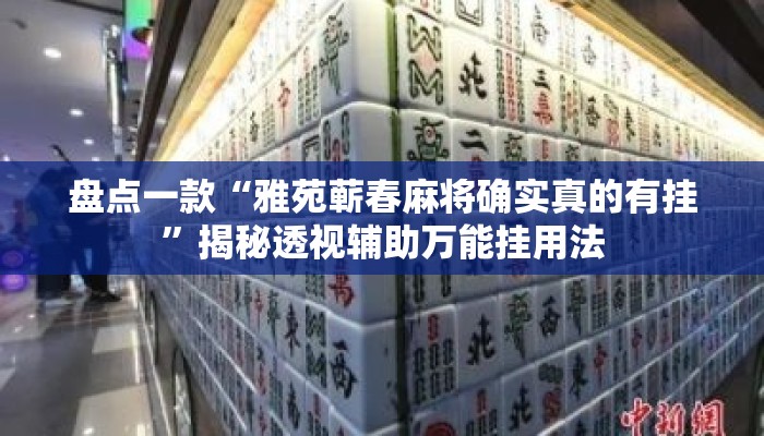 盘点一款“雅苑蕲春麻将确实真的有挂	”揭秘透视辅助万能挂用法