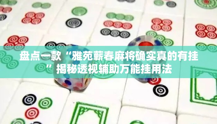 盘点一款“雅苑蕲春麻将确实真的有挂”揭秘透视辅助万能挂用法