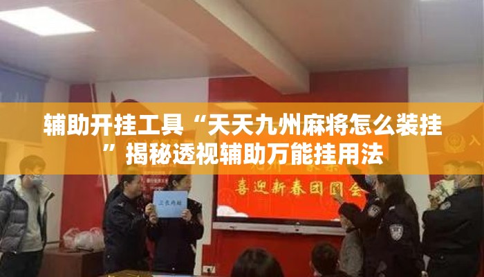 辅助开挂工具“天天九州麻将怎么装挂”揭秘透视辅助万能挂用法