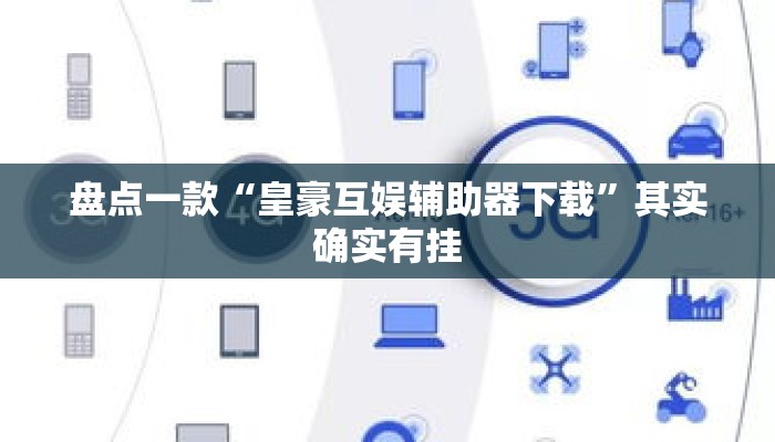 盘点一款“皇豪互娱辅助器下载	”其实确实有挂