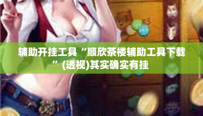 辅助开挂工具“顺欣茶楼辅助工具下载	”(透视)其实确实有挂 