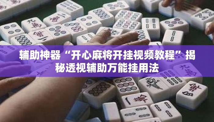 辅助神器“开心麻将开挂视频教程	”揭秘透视辅助万能挂用法