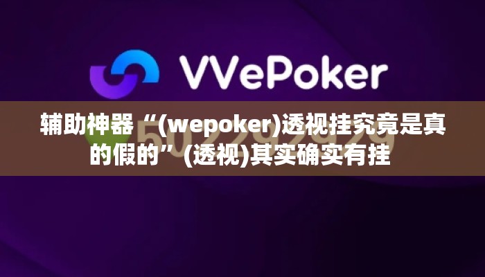 辅助神器“(wepoker)透视挂究竟是真的假的”(透视)其实确实有挂 