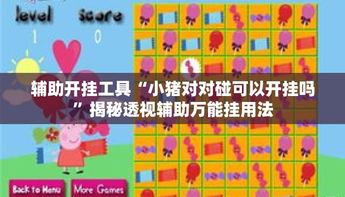 辅助开挂工具“小猪对对碰可以开挂吗	”揭秘透视辅助万能挂用法