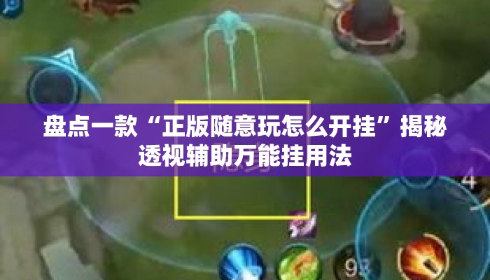 盘点一款“正版随意玩怎么开挂”揭秘透视辅助万能挂用法