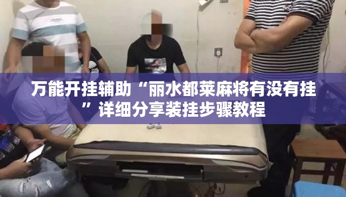 万能开挂辅助“丽水都莱麻将有没有挂”详细分享装挂步骤教程