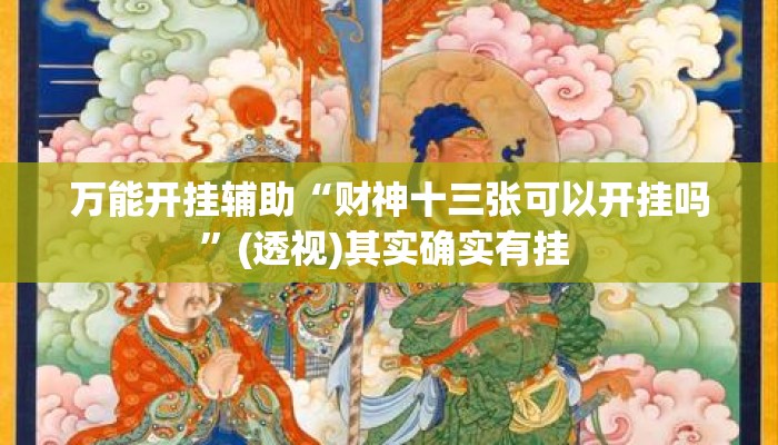 万能开挂辅助“财神十三张可以开挂吗	”(透视)其实确实有挂 