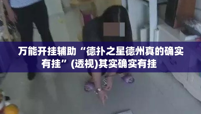 万能开挂辅助“德扑之星德州真的确实有挂”(透视)其实确实有挂 