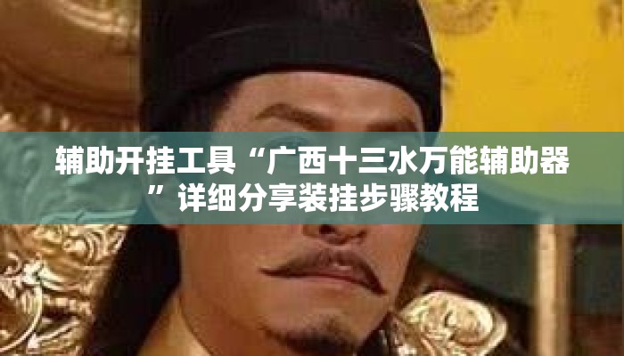 辅助开挂工具“广西十三水万能辅助器	”详细分享装挂步骤教程
