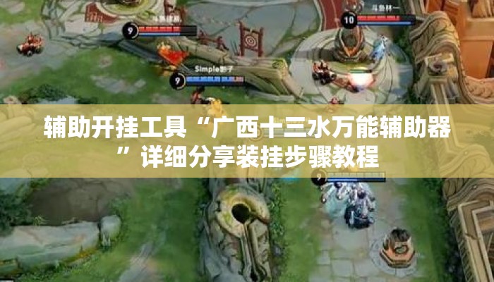 辅助开挂工具“广西十三水万能辅助器	”详细分享装挂步骤教程