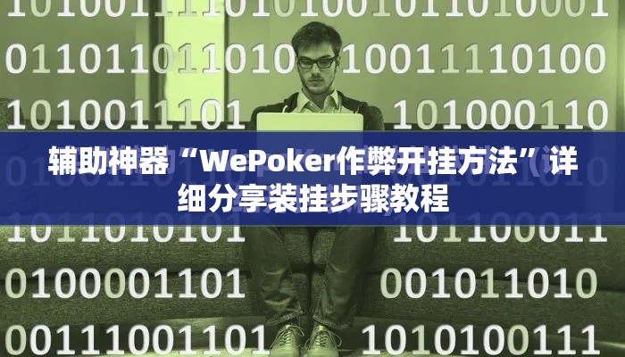 辅助神器“WePoker作弊开挂方法	”详细分享装挂步骤教程