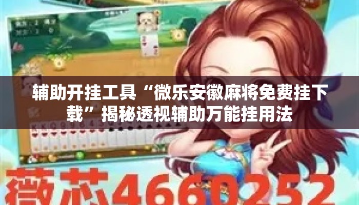 辅助开挂工具“微乐安徽麻将免费挂下载”揭秘透视辅助万能挂用法