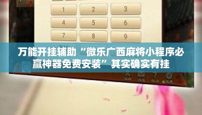 万能开挂辅助“微乐广西麻将小程序必赢神器免费安装	”其实确实有挂