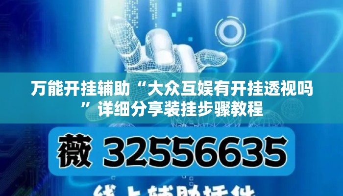 万能开挂辅助“大众互娱有开挂透视吗”详细分享装挂步骤教程