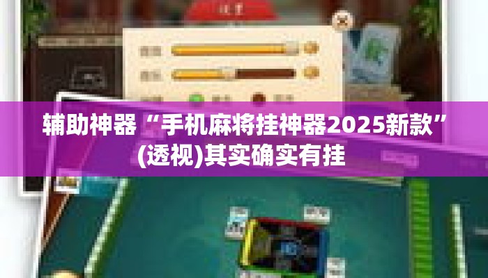 辅助神器“手机麻将挂神器2025新款	”(透视)其实确实有挂 