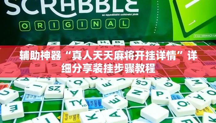 辅助神器“真人天天麻将开挂详情	”详细分享装挂步骤教程