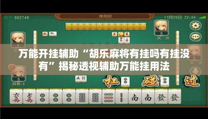 万能开挂辅助“胡乐麻将有挂吗有挂没有”揭秘透视辅助万能挂用法
