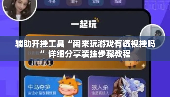 辅助开挂工具“闲来玩游戏有透视挂吗”详细分享装挂步骤教程