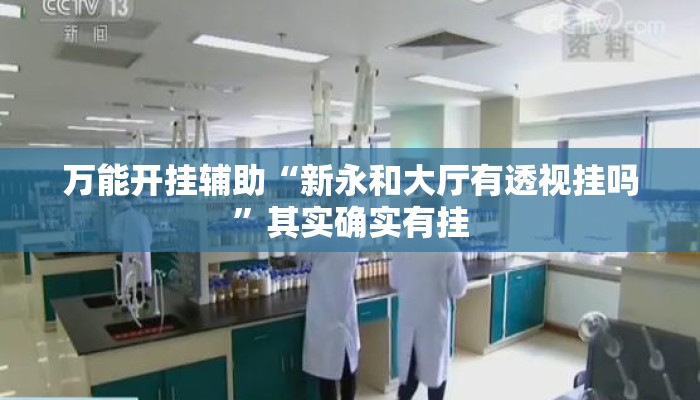 万能开挂辅助“新永和大厅有透视挂吗	”其实确实有挂