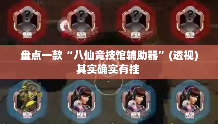 盘点一款“八仙竞技馆辅助器”(透视)其实确实有挂 