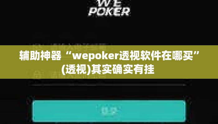辅助神器“wepoker透视软件在哪买”(透视)其实确实有挂 