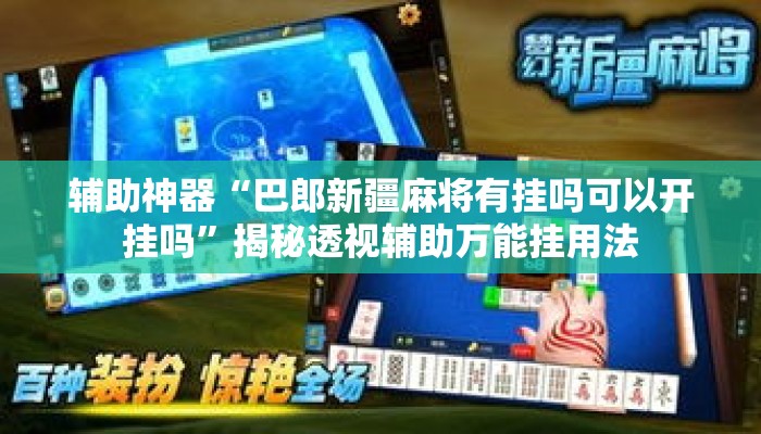 辅助神器“巴郎新疆麻将有挂吗可以开挂吗”揭秘透视辅助万能挂用法