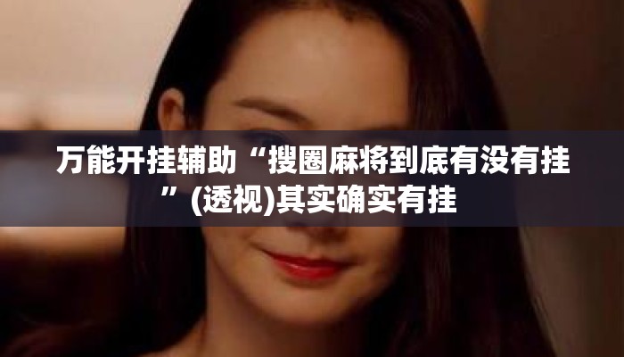 万能开挂辅助“搜圈麻将到底有没有挂	”(透视)其实确实有挂 
